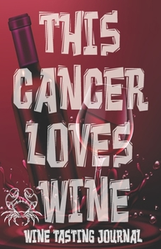 Paperback This Cancer Loves Wine - Wine Tasting Journal: Wine Tasting Log, Winery Tour Tracker, Wine Notebook, Wine Diary, Zodiac Sign Cancer Astrology Wine Tas Book