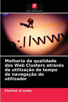 Paperback Melhoria da qualidade dos Web Clusters através da utilização do tempo de navegação do utilizador [Portuguese] Book
