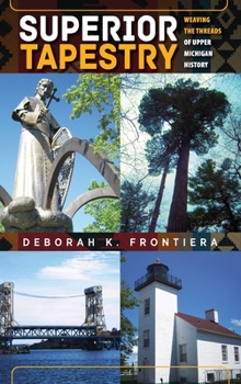 Hardcover Superior Tapestry: Weaving the Threads of Upper Michigan History Book