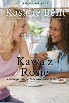 Kawa z Rosie: Dlaczego mój partner chce nosic pieluchy? (Polish Edition)