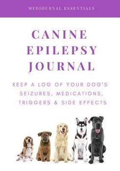 Paperback Canine Epilepsy Journal: Keep a Log of Your Dog's Seizures, Medications, Triggers & Side Effects Book