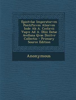 Paperback Epistvlae Imperatorvm Pontificvm Aliorvm Inde AB A. CCCLXVII Vsqve Ad A. DLIII Datae Avellana Qvae Dicitvr Collectio - Primary Source Edition [Latin] Book