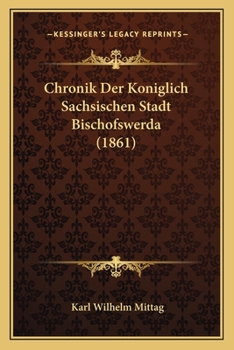 Paperback Chronik Der Koniglich Sachsischen Stadt Bischofswerda (1861) [German] Book