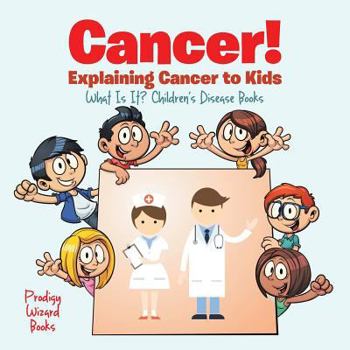 Paperback Cancer! Explaining Cancer to Kids - What Is It? - Children's Disease Books Book
