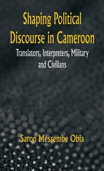 Hardcover Shaping Political Discourse in Cameroon: Translators, Interpreters, Military and Civilians Book