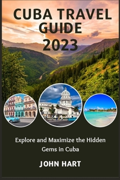 Paperback Cuba Travel Guide 2023: Explore and Maximize the Hidden Gems in Cuba Book