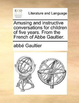 Paperback Amusing and Instructive Conversations for Children of Five Years. from the French of ABBE Gaultier. Book