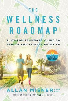 Hardcover The Wellness Roadmap: A Straightforward Guide to Health and Fitness After 40 Book