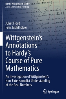 Paperback Wittgenstein's Annotations to Hardy's Course of Pure Mathematics: An Investigation of Wittgenstein's Non-Extensionalist Understanding of the Real Numb Book