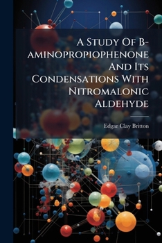 Paperback A Study Of B-aminopropiophenone And Its Condensations With Nitromalonic Aldehyde Book