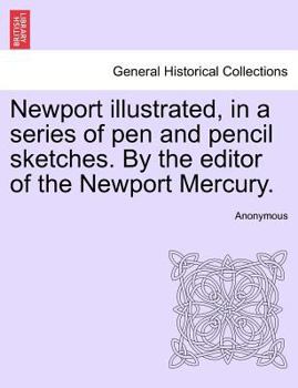 Paperback Newport Illustrated, in a Series of Pen and Pencil Sketches. by the Editor of the Newport Mercury. Book