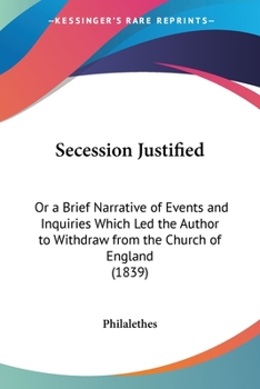 Paperback Secession Justified: Or a Brief Narrative of Events and Inquiries Which Led the Author to Withdraw from the Church of England (1839) Book