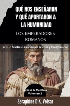 Qué nos enseñaron y qué aportaron a la humanidad los emperadores romanos. Parte II: Adaptarse a los tiempos de crisis y transformación (Legados de Maestros) (Spanish Edition)