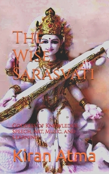 Paperback The Wise Sarasvati: Goddess of Knowledge, Speech, Art, Music, and Learning Book