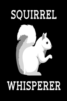 Squirrel Whisperer: Squirrel Notebook I Notizbuch I Calepin I Taccuino I Cuaderno I Caderno I Notitieblok I Notatnik I 6x9 I A5 I 120 Pages I Dot Grid ... I Teacher I Students I Writing I Drawing I