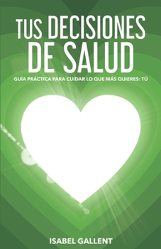 Paperback Tus Decisiones de Salud: Guia Practica Para Cuidar Lo Que Más Quieres: Tu [Spanish] Book