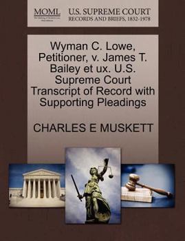 Paperback Wyman C. Lowe, Petitioner, V. James T. Bailey Et Ux. U.S. Supreme Court Transcript of Record with Supporting Pleadings Book