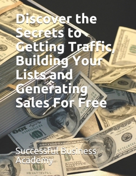 Paperback Discover the Secrets to Getting Traffic, Building Your Lists and Generating Sales For Free Book