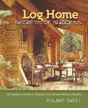 Paperback Log Home Secrets of Success: An Insider's Guide to Making Your Dream Home a Reality Book
