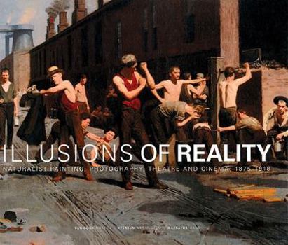 Hardcover Illusions of Reality: Naturalist Painting, Photography, Theatre and Cinema, 1875-1918 Book