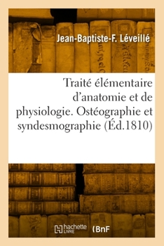 Paperback Traité Élémentaire d'Anatomie Et de Physiologie. Ostéographie Et Syndesmographie [French] Book