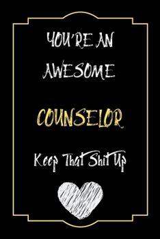 You're An Awesome counselor Keep That Shit Up Notebook Funny Gift  For counselor: Lined Notebook / Journal Gift, 120 Pages, 6x9, Soft Cover, Matte Finish