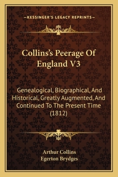 Paperback Collins's Peerage Of England V3: Genealogical, Biographical, And Historical, Greatly Augmented, And Continued To The Present Time (1812) Book