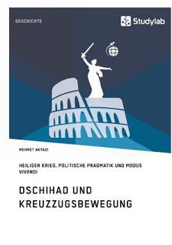 Paperback Dschihad und Kreuzzugsbewegung: Heiliger Krieg, Politische Pragmatik und Modus Vivendi [German] Book