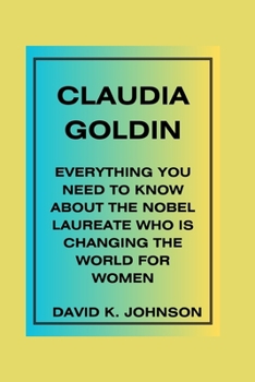 Paperback Claudia Goldin: EverythingYouNeedtoKnowAbout theNobelLaureateWhoisChanging theWorldforWomen Book
