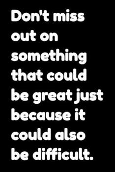 Paperback Don't miss out on something that could be great just because it could also be difficult: Motivational Notepads Office Book