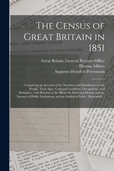 Paperback The Census of Great Britain in 1851: Comprising an Account of the Numbers and Distribution of the People, Their Ages, Conjugal Condition, Occupations, Book