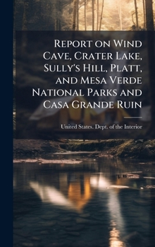 Report on Wind Cave, Crater Lake, Sully's Hill, Platt, and Mesa Verde national parks and Casa Grande ruin