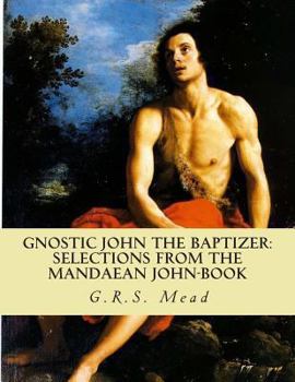 Paperback Gnostic John the Baptizer: Selections from the Mandaean John-Book Book