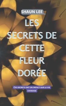 Paperback Les Secrets de Cette Fleur Dorée: Ces secrets ont un impact sur la vie chinoise [French] Book