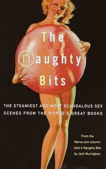 Paperback The Naughty Bits: The Steamiest and Most Scandalous Sex Scenes from the World's Great Books Book