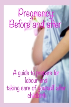 Paperback Pregnancy: before and after: A guide to prepare for labour and taking care of yourself after childbirth Book