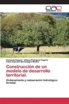 Construcción de un modelo de desarrollo territorial.: Ordenamiento y restauración hidrológico forestal.