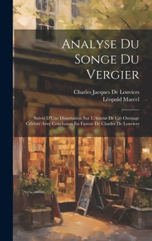 Analyse Du Songe Du Vergier: Suivie D'Une Dissertation Sur L'Auteur De Cet Ouvrage Célèbre Avec Conclusion En Faveur De Charles De Louviers (French Edition)