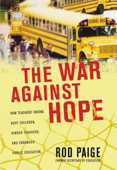 Hardcover The War Against Hope: How Teachers' Unions Hurt Children, Hinder Teachers, and Endanger Public Education Book