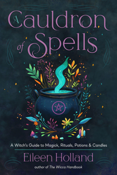 A Cauldron of Spells: A Witch's Guide to Magick, Rituals, Potions & Candles
