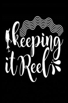 Keeping It Reel: Fishing Record Log Book Notebook Journal for Fishermen to Write in Details of Fishing Trip, Activities Record Diary, Gift for Men, ... 9 inch with 120 Pages (Fishing Activity Logs)