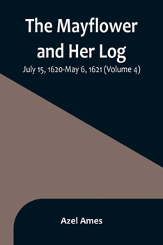 Paperback The Mayflower and Her Log; July 15, 1620-May 6, 1621 (Volume 4) Book