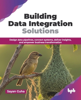 Paperback Building Data Integration Solutions: Design data pipelines, connect systems, deliver insights, and empower business transformation (English Edition) Book