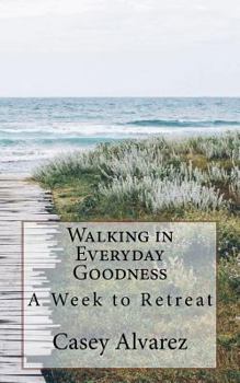 Paperback Walking in Everday Goodness: A Week to Retreat Book