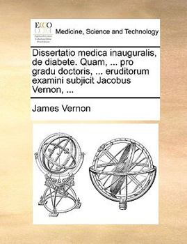 Paperback Dissertatio medica inauguralis, de diabete. Quam, ... pro gradu doctoris, ... eruditorum examini subjicit Jacobus Vernon, ... [Latin] Book