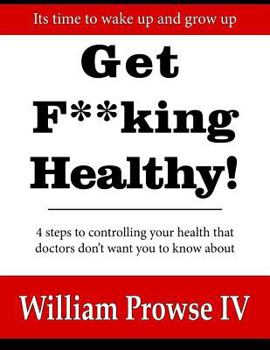 Paperback Get F**king Healthy!: 4 steps to controlling your health that doctors don't want you to know about Book