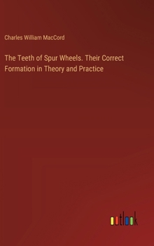 Hardcover The Teeth of Spur Wheels. Their Correct Formation in Theory and Practice Book