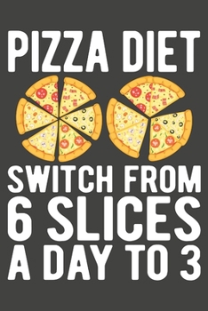 Paperback Pizza Diet Switch From 6 Slices A Day To 3: Pizza Gifts Blank Lined Notebooks, Journals, Planners and Diaries to Write In - For Pizza Lovers Book