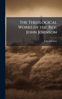 The Theological Works of the REV. John Johnson