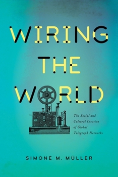 Wiring the World: The Social and Cultural Creation of Global Telegraph Networks - Book  of the Columbia Studies in International and Global History